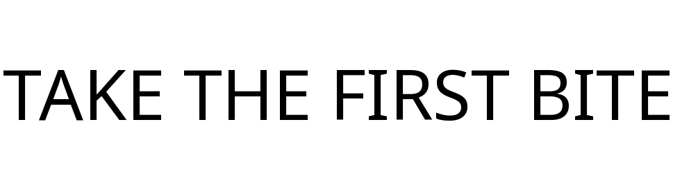 TAKE THE FIRST BITE