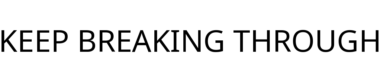 KEEP BREAKING THROUGH