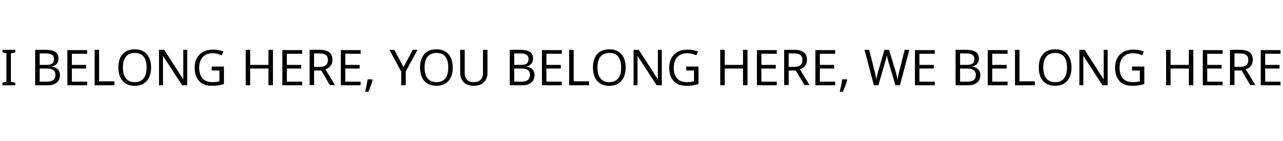 I BELONG HERE, YOU BELONG HERE, WE BELONG HERE