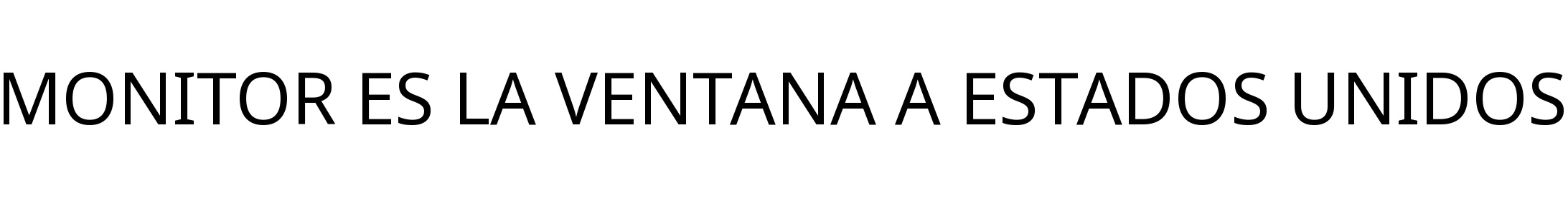 MONITOR ES LA VENTANA A ESTADOS UNIDOS