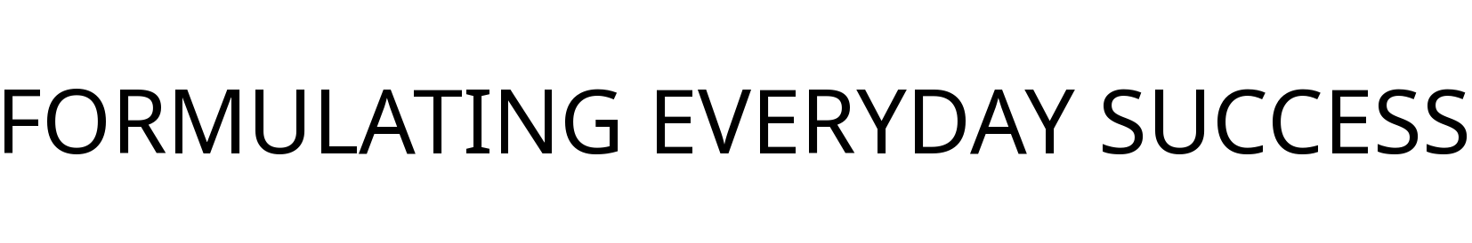 FORMULATING EVERYDAY SUCCESS