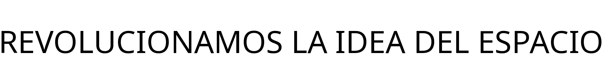 REVOLUCIONAMOS LA IDEA DEL ESPACIO