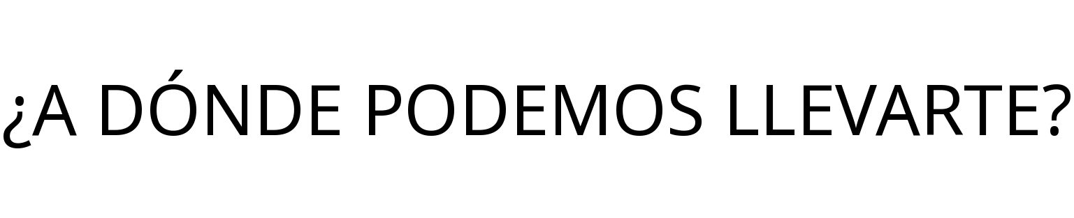 ¿A DÓNDE PODEMOS LLEVARTE?