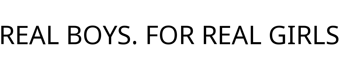 REAL BOYS. FOR REAL GIRLS