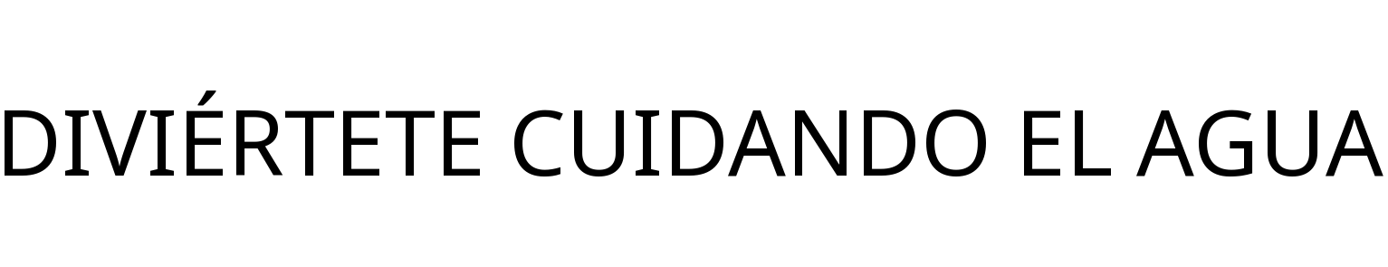 DIVIÉRTETE CUIDANDO EL AGUA