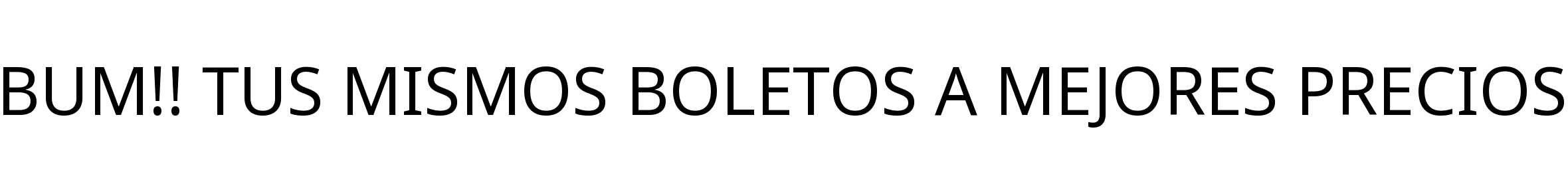 BUM!! TUS MISMOS BOLETOS A MEJORES PRECIOS