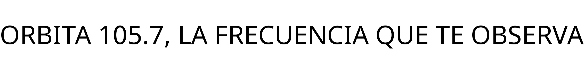 ORBITA 105.7, LA FRECUENCIA QUE TE OBSERVA