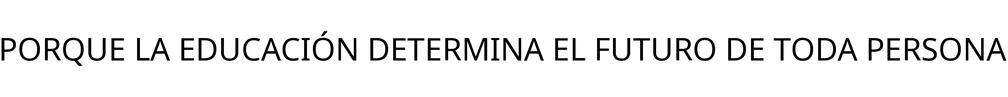 PORQUE LA EDUCACIÓN DETERMINA EL FUTURO DE TODA PERSONA