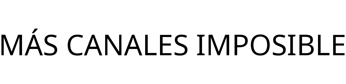 MÁS CANALES IMPOSIBLE