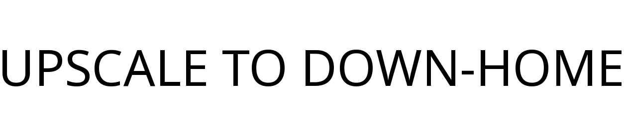 UPSCALE TO DOWN-HOME