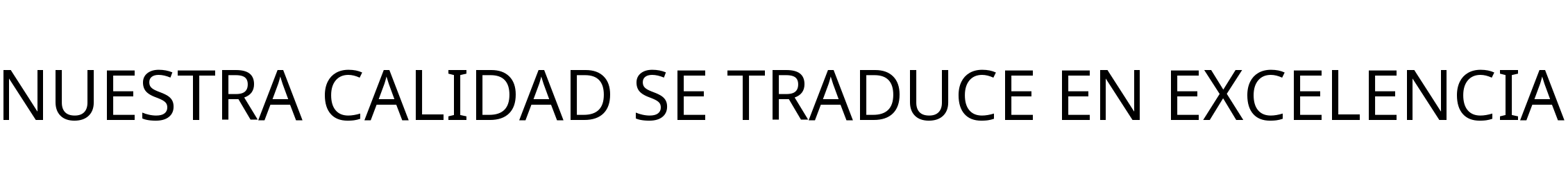 NUESTRA CALIDAD SE TRADUCE EN EXCELENCIA