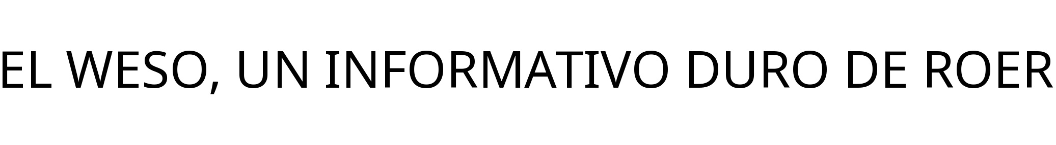 EL WESO, UN INFORMATIVO DURO DE ROER