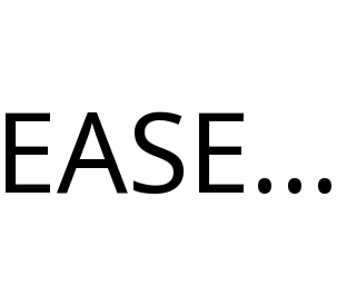 EASE...