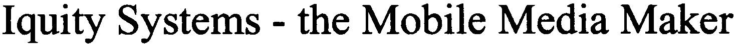 IQUITY SYSTEMS - THE MOBILE MEDIA MAKER