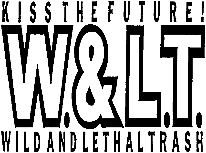 KISS THE FUTURE! W.&L.T. WILD AND LETHAL TRASH