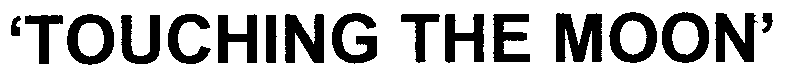 TOUCHING THE MOON'