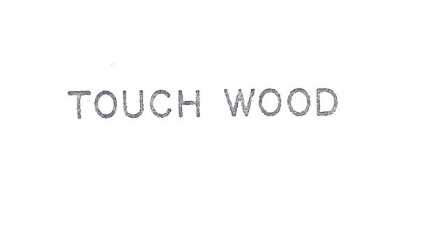 TOUCH WOOD