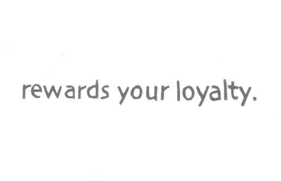 REWARDS YOUR LOYALTY.