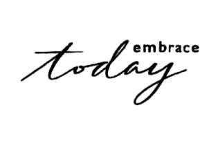 EMBRACE TODAY