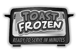 TOAST FROZEN READY TO SERVE IN MINUTES