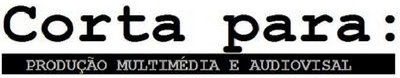 CORTA PARA: PRODUÇÃO MULTIMÉDIA E AUDIOVISUAL