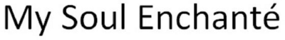 MY SOUL ENCHANTÉ