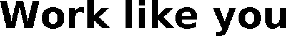 Work like you