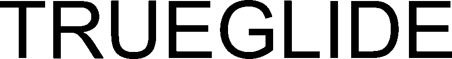 TRUEGLIDE TRUE GLIDE