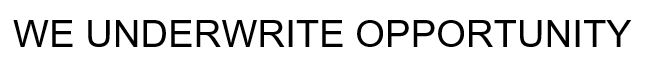 WE UNDERWRITE OPPORTUNITY under write