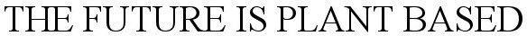 THE FUTURE IS PLANT BASED