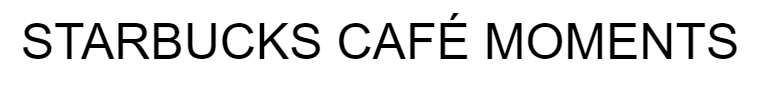 STARBUCKS CAFÉ MOMENTS