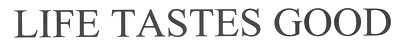 life tastes good