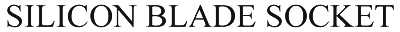 silicon blade socket