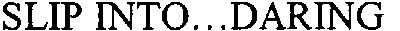 slip into...daring