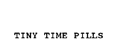 TINY TIME PILLS