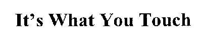it's what you touch