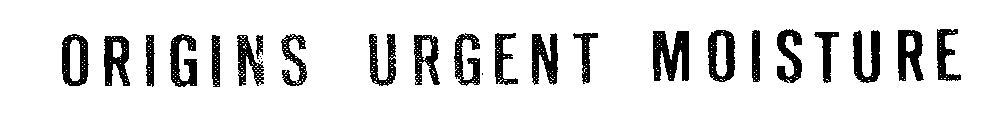 ORIGINS,URGENT,MOISTURE