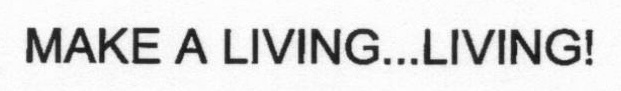 MAKE A LIVING...LIVING!