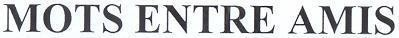 MOTS ENTRE AMIS