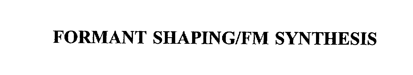 FORMANT SHAPING/FM SYNTHESIS