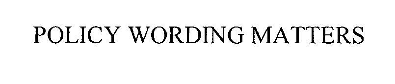 POLICY WORDING MATTERS