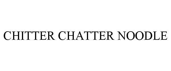 CHITTER CHATTER NOODLE