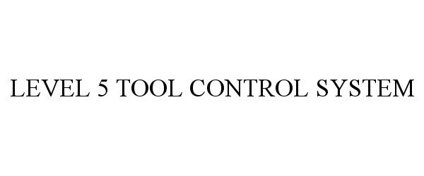 LEVEL 5 TOOL CONTROL SYSTEM