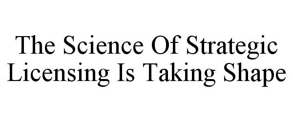 THE SCIENCE OF STRATEGIC LICENSING IS TAKING SHAPE