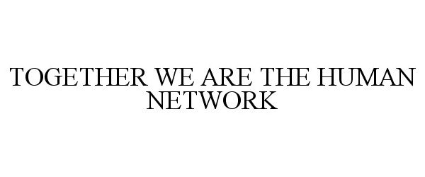 TOGETHER WE ARE THE HUMAN NETWORK