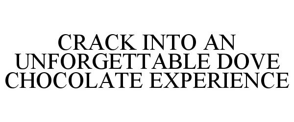 CRACK INTO AN UNFORGETTABLE DOVE CHOCOLATE EXPERIENCE