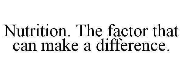 NUTRITION. THE FACTOR THAT CAN MAKE A DIFFERENCE.
