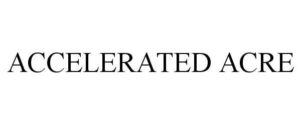 ACCELERATED ACRE