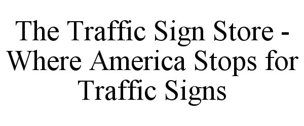 THE TRAFFIC SIGN STORE - WHERE AMERICA STOPS FOR TRAFFIC SIGNS