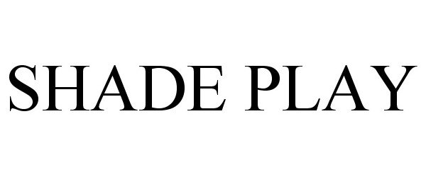 SHADE PLAY